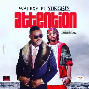 Walexy - “Attention” ft. Yung6ix